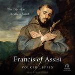Francis of Assisi : The Life of a Restless Saint cover image