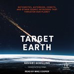 Target Earth : Meteorites, Asteroids, Comets, and Other Cosmic Intruders That Threaten Our Planet cover image
