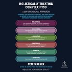Holistically Treating Complex Ptsd : A Six-dimensional Approach: Guidance for Therapists, Coaches, and Other Helpers to Repair the Damage cover image