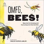 Omfg, Bees! : Bees Are So Amazing and You're About to Find Out Why cover image