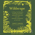 Wildscape : Trilling Chipmunks, Beckoning Blooms, Salty Butterflies, and Other Sensory Wonders of Nature cover image