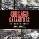 Chicago Calamities : Disaster in the Windy City cover image