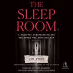 The Sleep Room : A Sadistic Psychiatrist and the Women Who Survived Him cover image