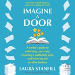Imagine a Door : A Writer's Guide to Unlocking Your Story, Choosing a Publishing Path, and Honoring the Creative Jour cover image