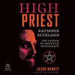 High Priest : Raymond Buckland, the Father of American Witchcraft cover image