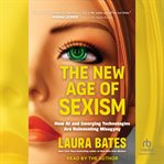 The New Age of Sexism : How Ai And Emerging Technologies Are Reinventing Misogyny cover image