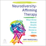 Neurodiversity-affirming Therapy : What Every Mental Health Provider Needs to Know cover image