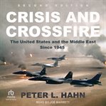 Crisis and Crossfire : The United States and the Middle East Since 1945 cover image