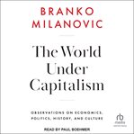 The World Under Capitalism : Observations on Economics, Politics, History, and Culture cover image