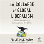 The Collapse of Global Liberalism : And the Emergence of the Post Liberal World Order cover image