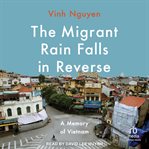 The Migrant Rain Falls in Reverse : A Memory of Vietnam cover image