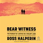 Bear Witness : A Crusade for Justice in a Violent Land cover image
