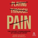 Playing Through Pain : The Violent Consequences of Capitalist Sport cover image