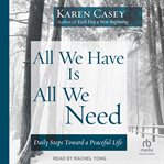 All We Have Is All We Need : Daily Steps Toward a Peaceful Life cover image