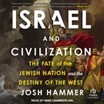 Israel and Civilization : The Fate of the Jewish Nation and the Destiny of the West cover image