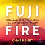 Fuji Fire : Sifting Ashes of a Forgotten U.s. Marine Corps Tragedy cover image