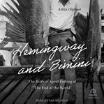 Hemingway and Bimini : The Birth Of Sport Fishing At "the End Of The World" cover image