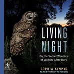 Living Night : On the Secret Wonders of Wildlife After Dark cover image