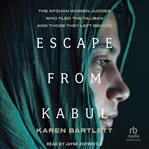 Escape From Kabul : The Afghan Women Judges Who Fled the Taliban and Those They Left Behind cover image