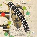 Collisions : A Physicist's Journey From Hiroshima to the Death of the Dinosaurs cover image