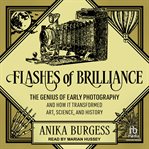 Flashes of Brilliance : The Genius of Early Photography and How It Transformed Art, Science, and History cover image