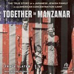 Together in Manzanar : The True Story of a Japanese Jewish Family in an American Concentration Camp cover image
