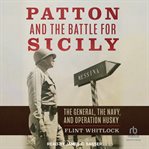 Patton and the Battle for Sicily : The General, The Navy, And Operation Husky cover image