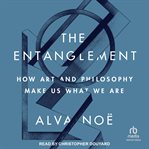 The Entanglement : How Art and Philosophy Make Us What We Are cover image