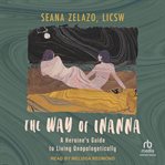 The way of inanna : A Heroine's Guide to Living Unapologetically cover image