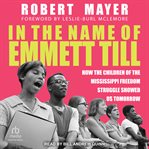 In the Name of Emmett Till : How the Children of the Mississippi Freedom Struggle Showed Us Tomorrow cover image