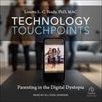 Technology Touchpoints : parenting in the digital dystopia cover image