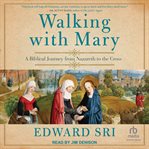 Walking With Mary : A Biblical Journey from Nazareth to the Cross cover image