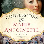 Confessions of Marie Antoinette : a novel cover image