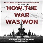 How the War Was Won : Air-Sea Power and Allied Victory in World War II cover image