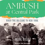 Ambush at Central Park : when the IRA came to New York cover image