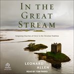 In the great stream : imagining Churches of Christ in the Christian tradition cover image
