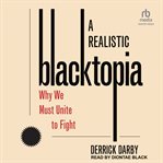 A realistic Blacktopia : why we must unite to fight cover image