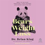 Of Bears and Weight Loss : How to Manage Triggers, Lose Weight, and Enjoy Getting Fit cover image