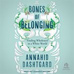 Bones of Belonging : Finding Wholeness in a White World cover image
