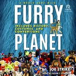 Furry Planet : A World Gone Wild: Includes History, Costumes, and Conventions cover image