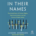 In Their Names : The Untold Story of Victims' Rights, Mass Incarceration, and the Future of Public Safety cover image