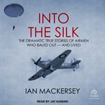 Into the Silk : The Dramatic True Stories of Airmen Who Baled Out – And Lived cover image