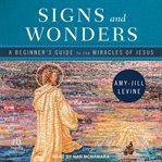 Signs and wonders : A Beginner's Guide to the Miracles of Jesus cover image