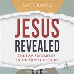 Jesus revealed : The I Am Statements in the Gospel of John cover image
