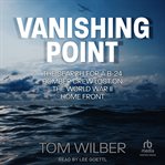 Vanishing Point : The Search for a B-24 Bomber Crew Lost on the World War II Home Front cover image