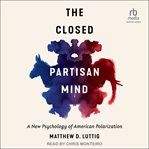 The closed partisan mind : a new psychology of American polarization cover image