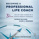 Becoming a professional life coach : the art and science of a whole-person approach cover image