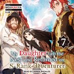 My Daughter Left the Nest and Returned an S : Rank Adventurer, Volume 7. My Daughter Left the Nest and Returned an S-Rank Adventurer cover image