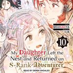 My Daughter Left the Nest and Returned an S-Rank Adventurer,. Vol. 10 cover image