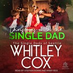Christmas With the Single Dad : Single Dads of Seattle cover image